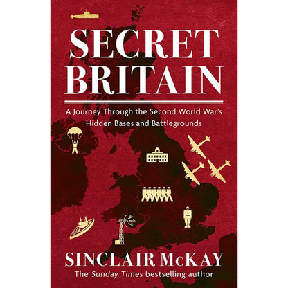 Secret Britain: A Journey Through the Second World War's Hidden Bases & Battlegrounds